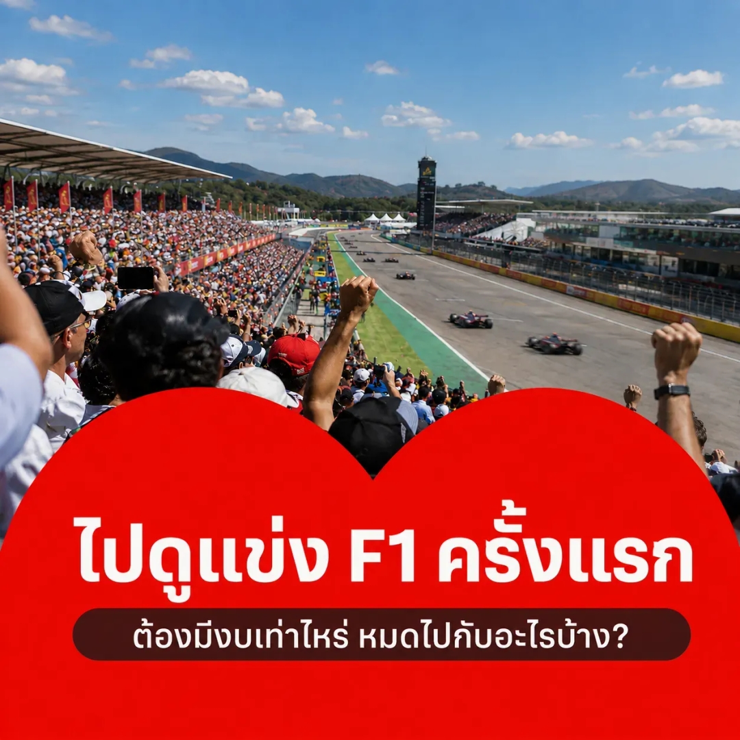 ไปดู F1 ครั้งแรกต้องมีเงินเท่าไหร่? กางค่าใช้จ่ายตอนเที่ยวจริง หมดไปกับอะไรบ้าง