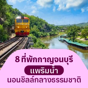 8 ที่พักกาญจนบุรี แพริมน้ำนอนชิลล์กลางธรรมชาติ