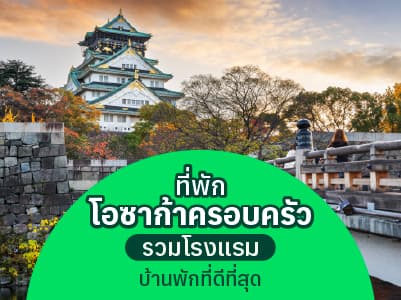 ที่พักโอซาก้าครอบครัว มัดรวมโรงแรมและบ้านพักที่ดีที่สุด ตอบโจทย์ทุกสไตล์การเที่ยว