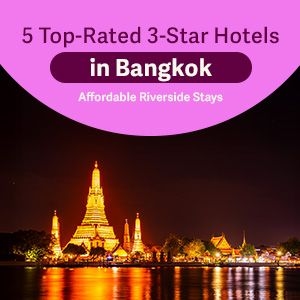 Top 5 Three-Star Hotels in Bangkok on the Chao Phraya River — Beautiful Views, Comfortable Stays, Budget Prices