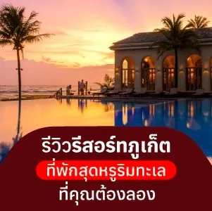 รีวิวรีสอร์ทภูเก็ต ที่พักสุดหรูริมทะเลที่คุณต้องลอง